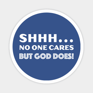 SHHH... No One Cares But God Does! Magnet